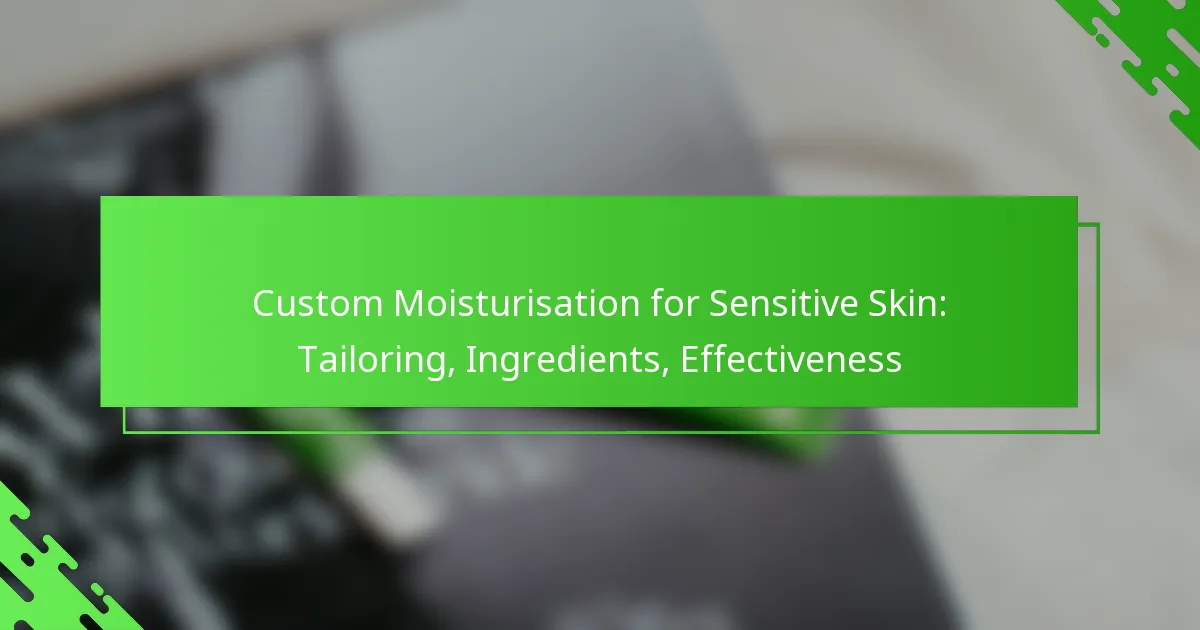 Custom Moisturisation for Sensitive Skin: Tailoring, Ingredients, Effectiveness