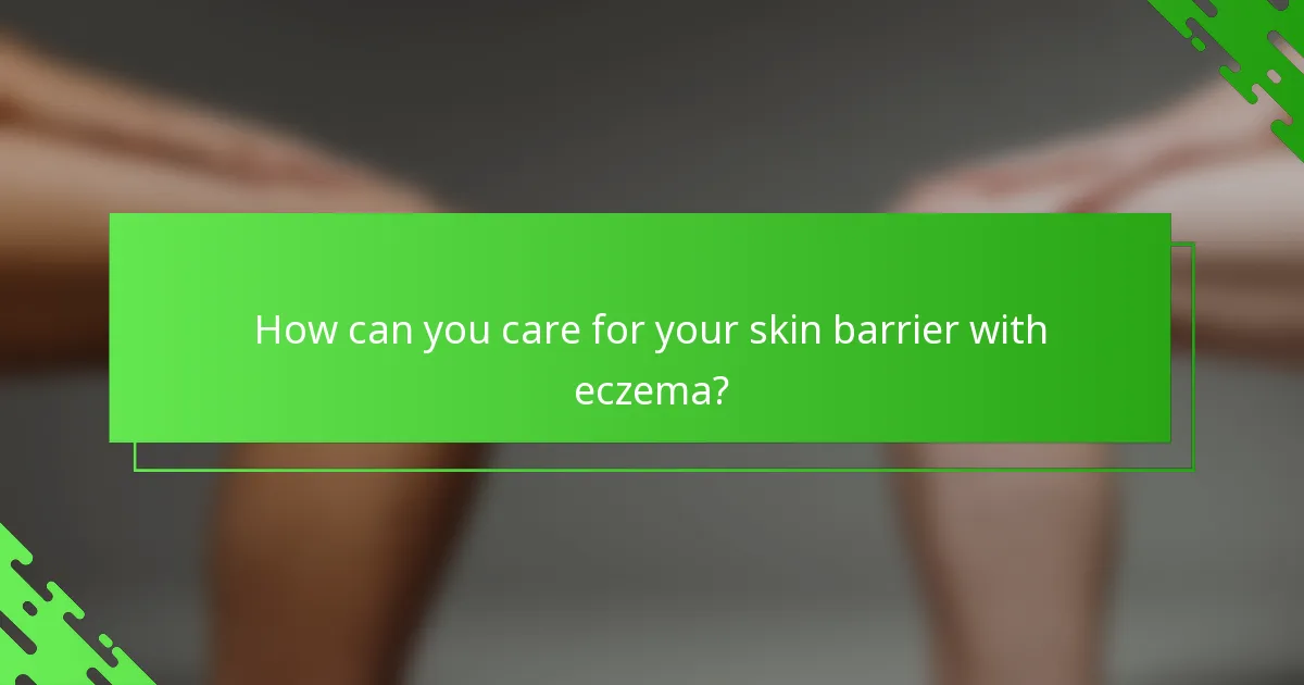 How can you care for your skin barrier with eczema?