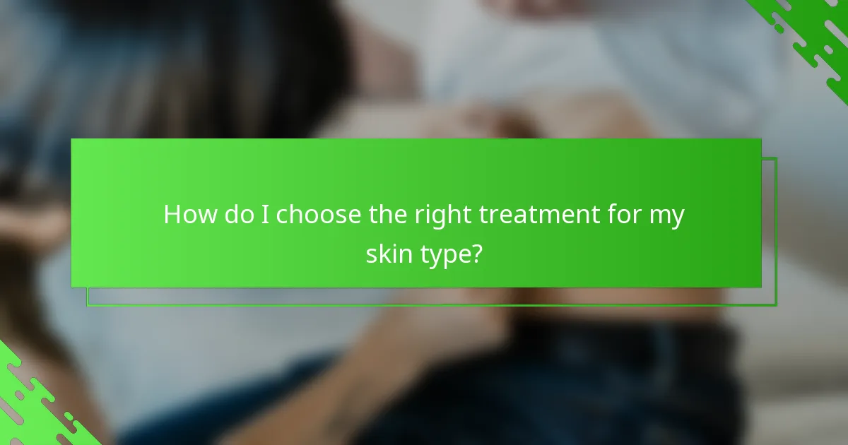 How do I choose the right treatment for my skin type?