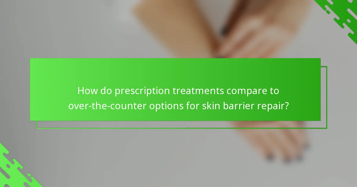 How do prescription treatments compare to over-the-counter options for skin barrier repair?