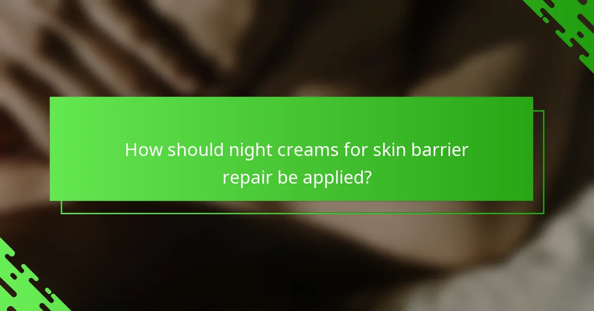 How should night creams for skin barrier repair be applied?