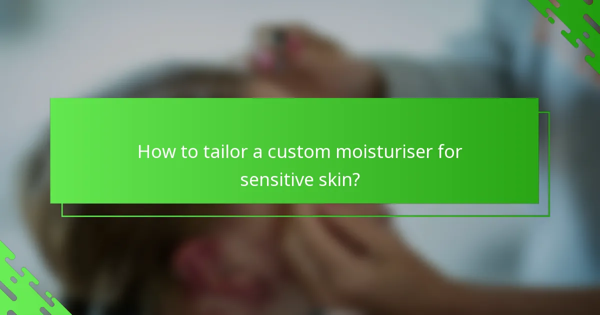 How to tailor a custom moisturiser for sensitive skin?