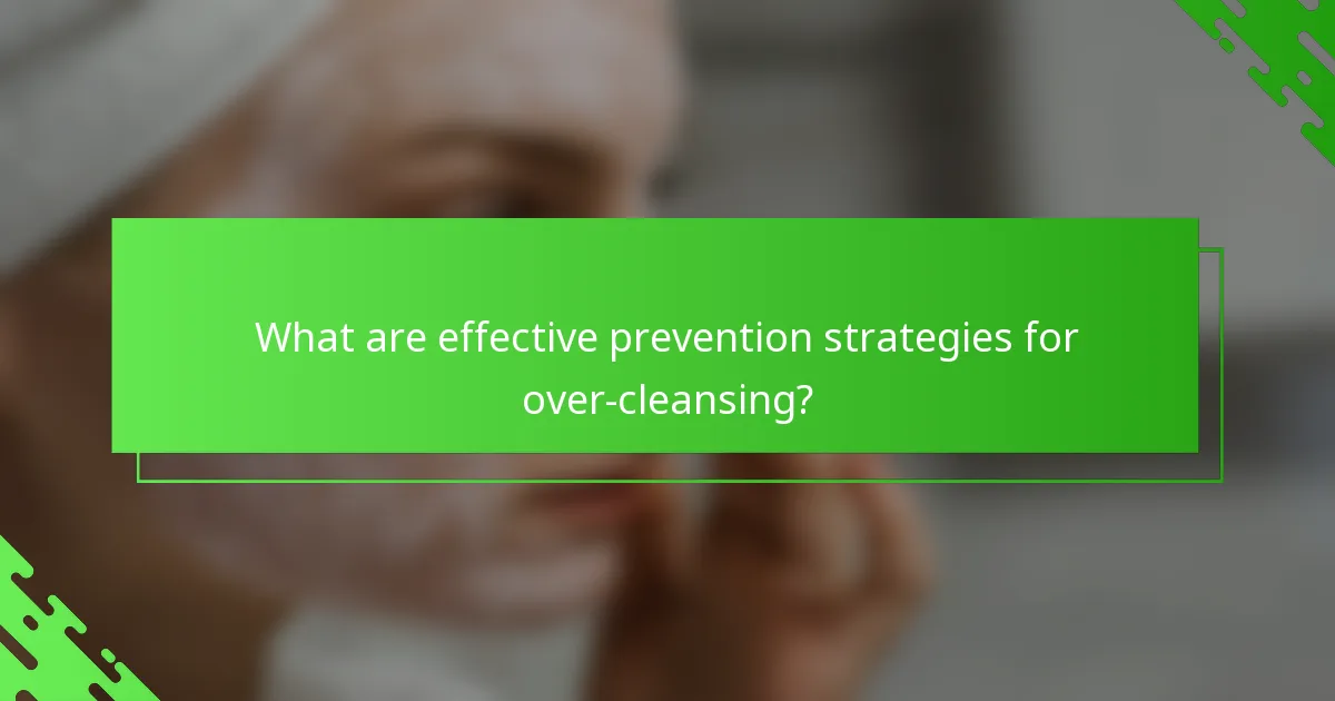 What are effective prevention strategies for over-cleansing?