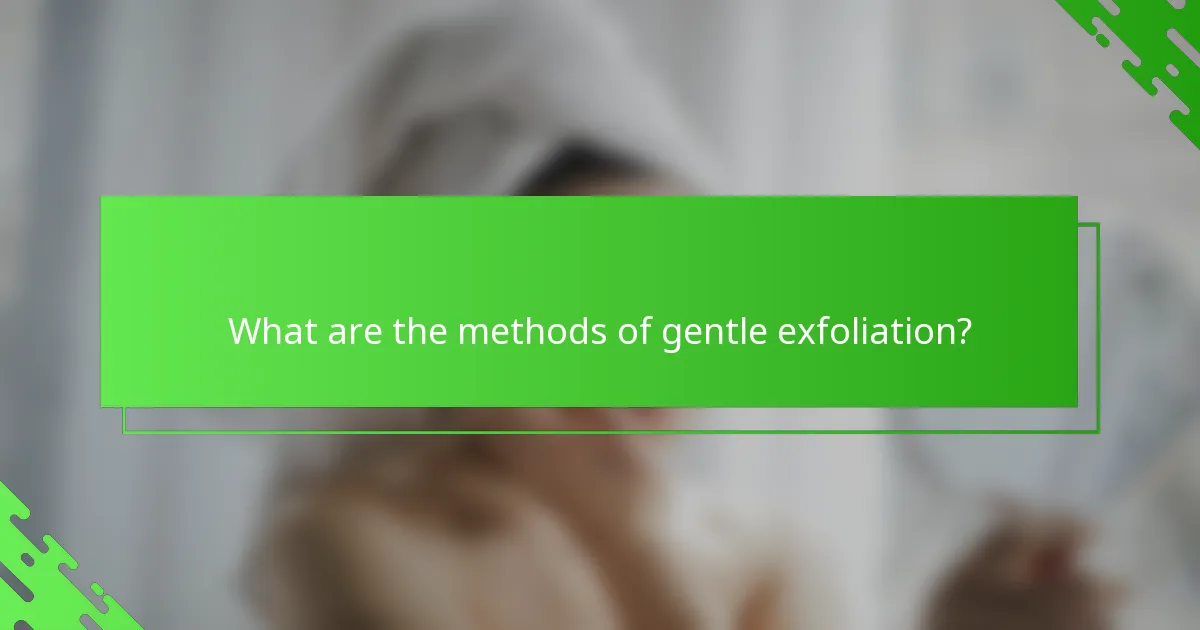 What are the methods of gentle exfoliation?