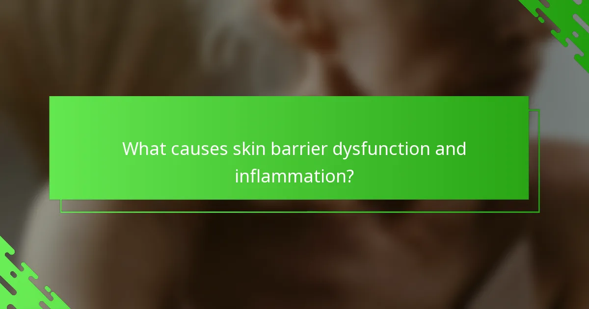 What causes skin barrier dysfunction and inflammation?