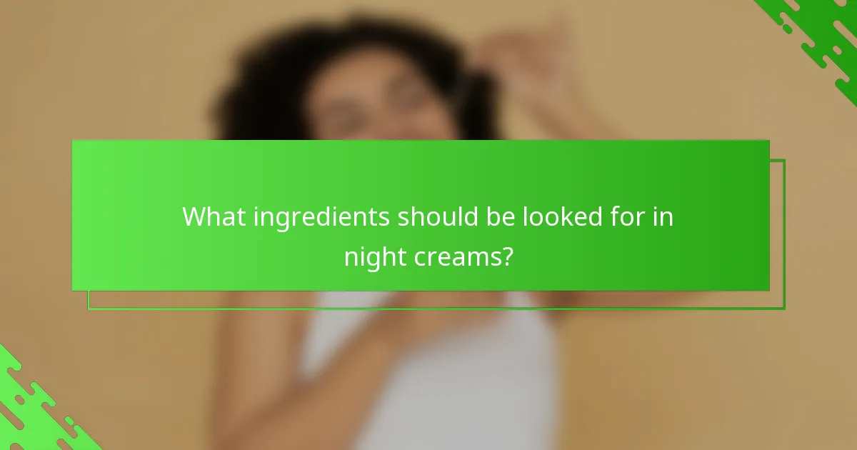 What ingredients should be looked for in night creams?
