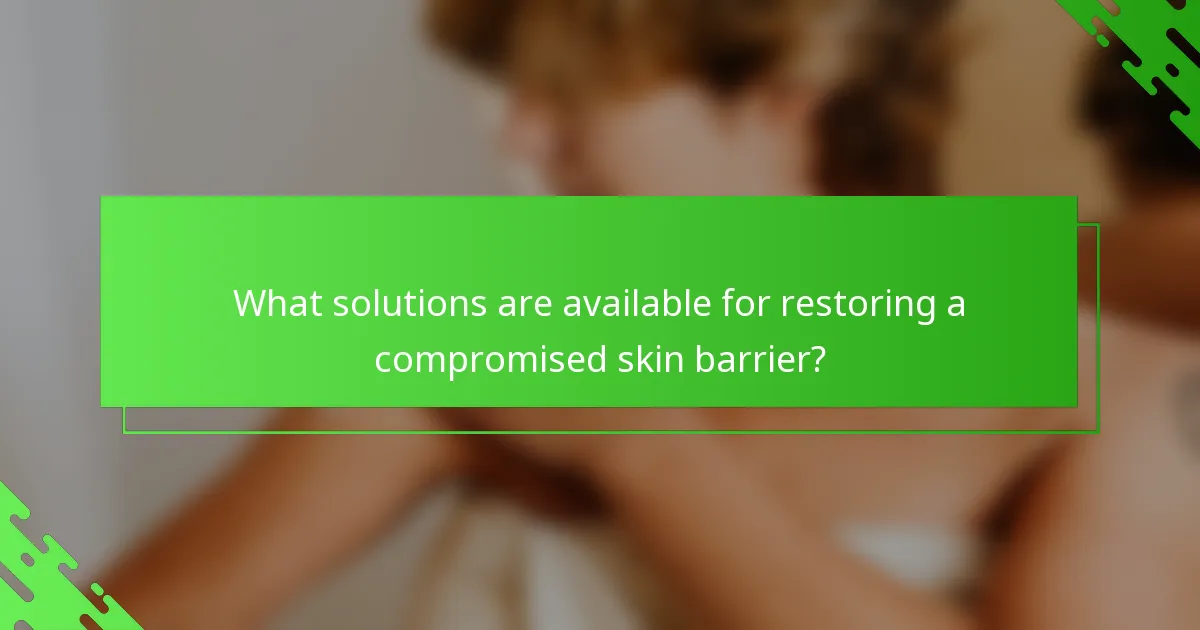 What solutions are available for restoring a compromised skin barrier?