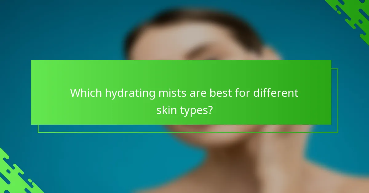 Which hydrating mists are best for different skin types?