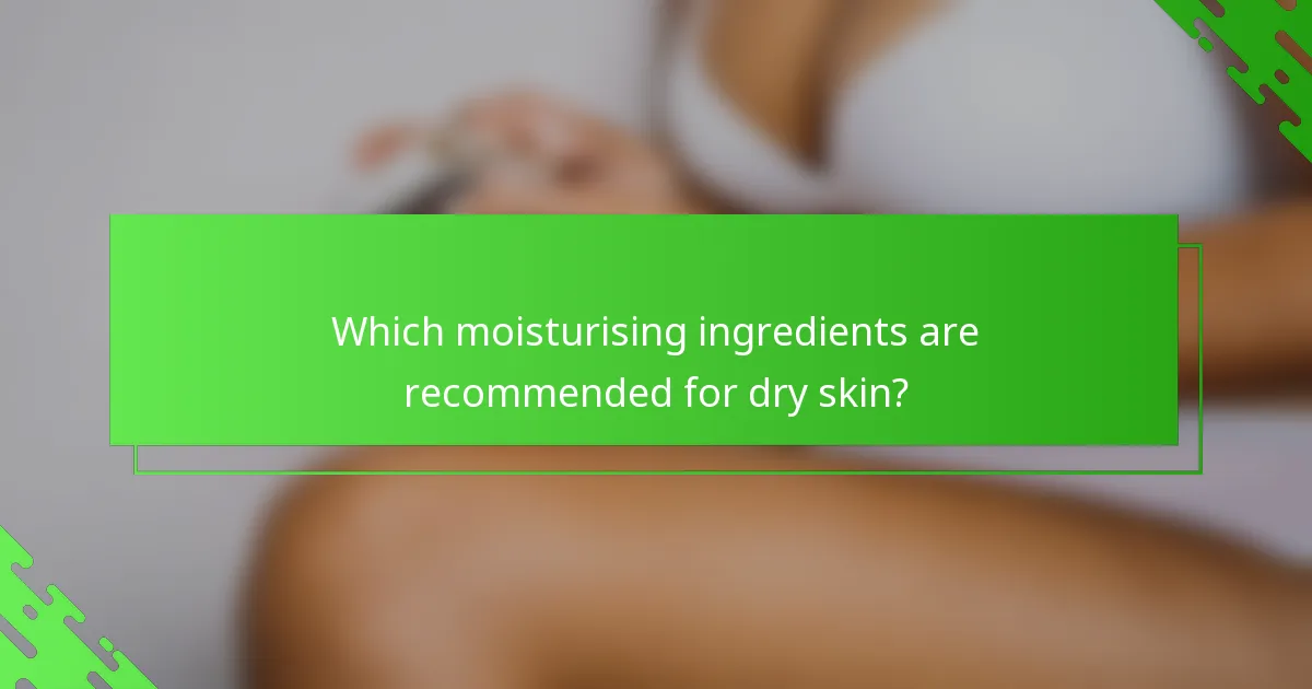 Which moisturising ingredients are recommended for dry skin?