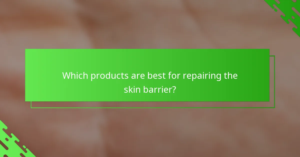 Which products are best for repairing the skin barrier?