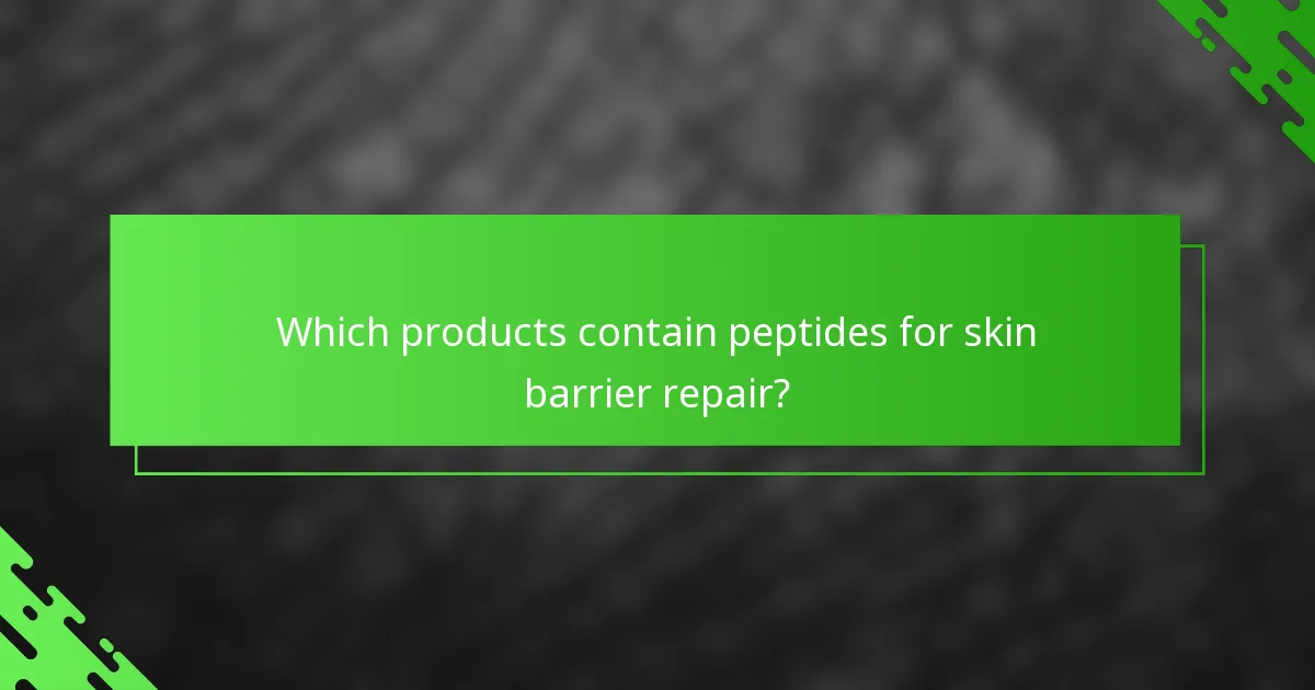 Which products contain peptides for skin barrier repair?