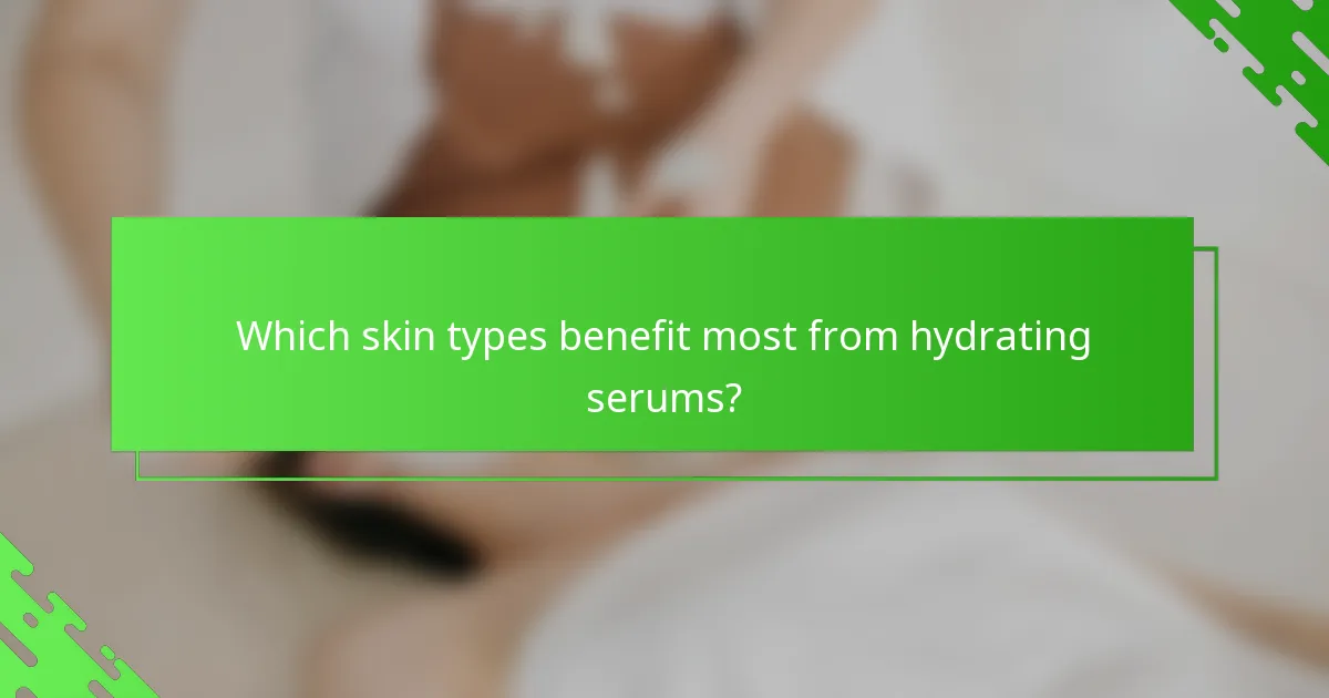 Which skin types benefit most from hydrating serums?