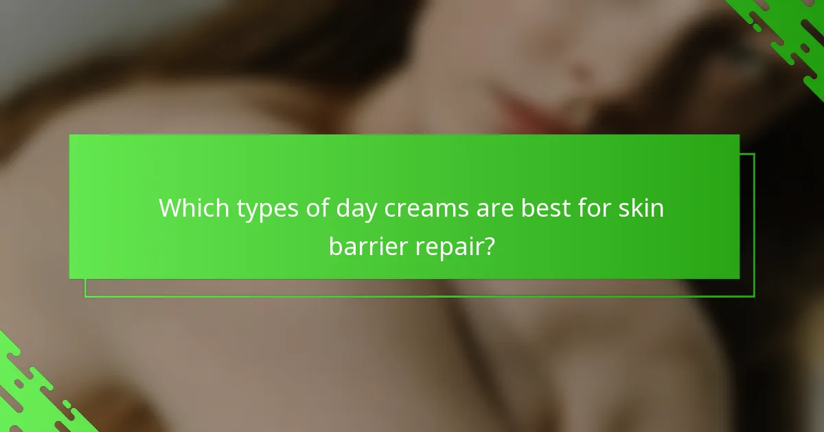 Which types of day creams are best for skin barrier repair?